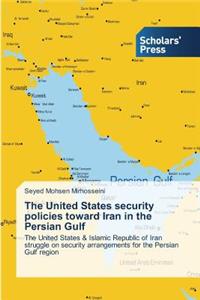 United States security policies toward Iran in the Persian Gulf