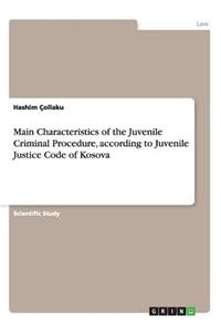 Main Characteristics of the Juvenile Criminal Procedure, according to Juvenile Justice Code of Kosova