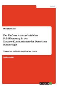 Der Einfluss wissenschaftlicher Politikberatung in den Enquete-Kommissionen des Deutschen Bundestages