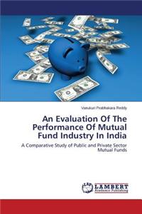 Evaluation Of The Performance Of Mutual Fund Industry In India