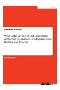 What is the key factor that undermines democracy in Lebanon? Development, State Building and Conflict