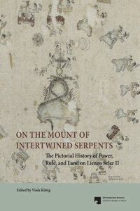 On the Mount of Intertwined Serpents: The Pictorial History of Power, Rule, and Land on Lienzo Seler II