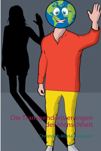 Die Transgenderisierungen der Menschheit