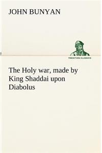 Holy war, made by King Shaddai upon Diabolus, for the regaining of the metropolis of the world; or, the losing and taking again of the town of Mansoul