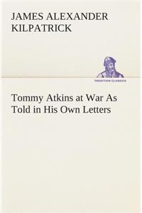 Tommy Atkins at War As Told in His Own Letters