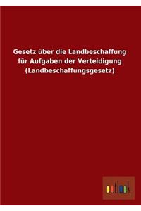 Gesetz Uber Die Landbeschaffung Fur Aufgaben Der Verteidigung (Landbeschaffungsgesetz)