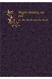 Negro-Slavery, No Evil Or, the North and the South