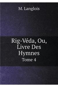 Rig-Véda, Ou, Livre Des Hymnes Tome 4