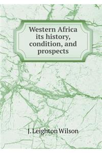 Western Africa Its History, Condition, and Prospects