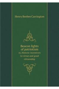 Beacon Lights of Patriotism Or, Historic Incentives to Virtue and Good Citizenship