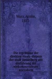 Die ergebnisse der direkten staats-steuern der stadt Heidelberg seit einfuhrung der einkommensteuer microform