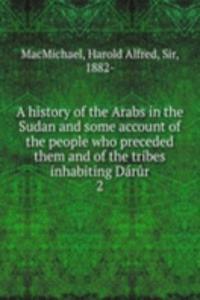history of the Arabs in the Sudan and some account of the people who preceded them and of the tribes inhabiting Darur