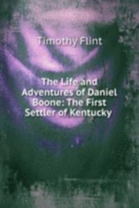 Life and Adventures of Daniel Boone: The First Settler of Kentucky .