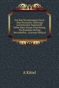 Die Rad-Verzahnungen Durch Eine Practische Anleitung Leichtfasslich Dargestellt: Nebst Einer Neuen Vorrichtung, Die Radzahne Richtig Herzustellen. . (German Edition)
