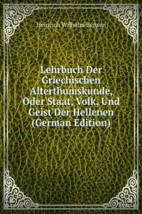 Lehrbuch Der Griechischen Alterthumskunde, Oder Staat, Volk, Und Geist Der Hellenen (German Edition)