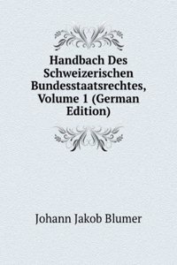 Handbach Des Schweizerischen Bundesstaatsrechtes, Volume 1 (German Edition)