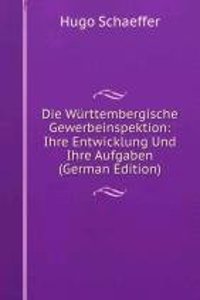 Die Wurttembergische Gewerbeinspektion: Ihre Entwicklung Und Ihre Aufgaben (German Edition)