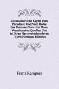 Mittelalterliche Sagen Vom Paradiese Und Vom Holze Des Kreuzes Christi in Ihren Vornehmsten Quellen Und in Ihren Hervorstechendsten Typen (German Edition)