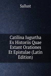 Catilina Iugurtha Ex Historiis Quae Extant Orationes Et Epistulae (Latin Edition)