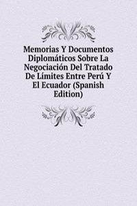 Memorias Y Documentos Diplomaticos Sobre La Negociacion Del Tratado De Limites Entre Peru Y El Ecuador (Spanish Edition)