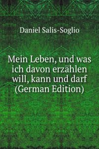 Mein Leben, und was ich davon erzahlen will, kann und darf (German Edition)