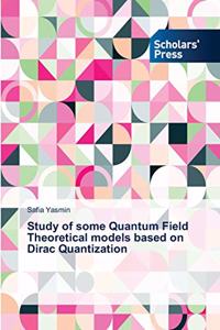 Study of some Quantum Field Theoretical models based on Dirac Quantization