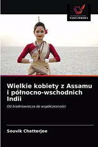 Wielkie kobiety z Assamu i pólnocno-wschodnich Indii