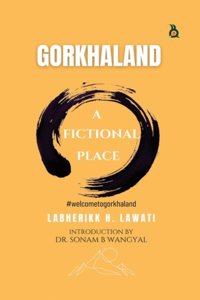 GORKHALAND - A FICTIONAL PLACE | Novel | Labherikk H. Lawati