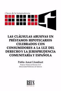 Las clausulas abusivas en prestamos hipotecarios celebrados con consumidores a la luz del Derecho y la jurisprudencia comunitaria y espanola (Claves de la jurisprudencia)