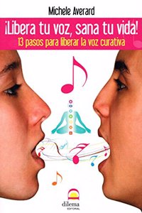 Â¡Libera tu voz, sana tu vida!: 13 pasos para liberar la voz curativa