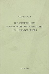 Die Schriften Des Niederländischen Humanisten Dr. Hermann Cruser
