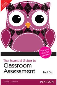 The Essential Guide to Classroom Assessment: Practical Skills for Teachers