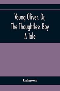 Young Oliver, Or, The Thoughtless Boy