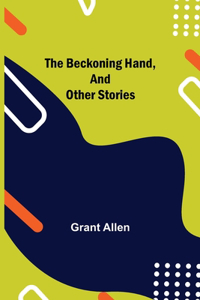 The Beckoning Hand, and Other Stories