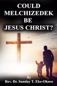 Could Melchizedek Be Jesus Christ?