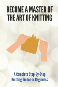 Become A Master Of The Art Of Knitting