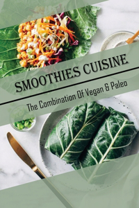 Smoothies Cuisine: The Combination Of Vegan & Paleo: Easy Recipes