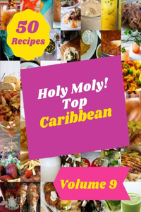 Holy Moly! Top 50 Caribbean Recipes Volume 9