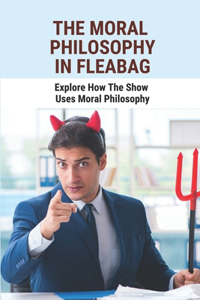Moral Philosophy In Fleabag: Explore How The Show Uses Moral Philosophy: Moral Philosophy Theories