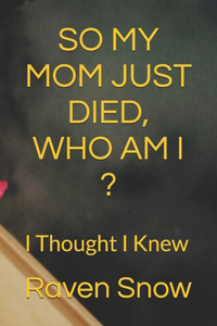 So My Mom Just Died, Who Am I ?