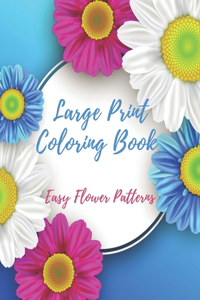 Large Print Coloring Book Easy Flower Patterns: An Adult Coloring Book with Bouquets, Wreaths, Swirls, Patterns, Decorations, Inspirational Designs, and Much More!