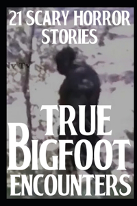 21 TRUE Scary Bigfoot Encounters