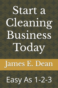 Start a Cleaning Business Today: Easy As 1-2-3