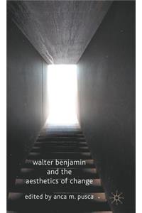 Walter Benjamin and the Aesthetics of Change