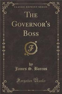 The Governor's Boss (Classic Reprint)