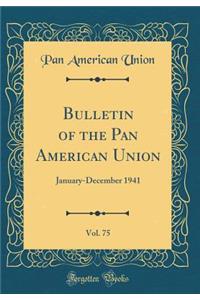 Bulletin of the Pan American Union, Vol. 75: January-December 1941 (Classic Reprint)