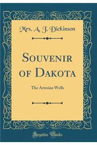 Souvenir of Dakota: The Artesian Wells (Classic Reprint)