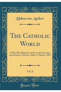 The Catholic World, Vol. 8: A Monthly Magazine of General Literature and Science; October, 1868, to March, 1869 (Classic Reprint)
