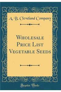 Wholesale Price List Vegetable Seeds (Classic Reprint)