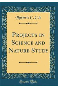Projects in Science and Nature Study (Classic Reprint)